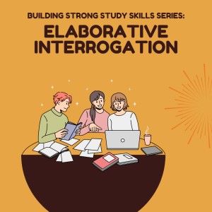 Building Strong Study Skills: Elaborative Interrogation