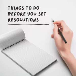 Things to do before you set new year resolutions.