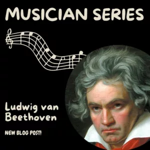 Musician Series: Ludwig van Beethoven. New Blog Post! Photo shows these words along with a staff of notes and a painting of Ludwig van Beethoven.